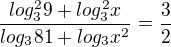 $\frac{log^2_39+log^2_3x}{log_381+log_3x^2}=\frac{3}{2}$