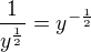 $\frac{1}{y^{\frac 12}}=y^{-\frac 12}$