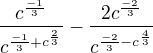 $\frac{c^{\frac{-1}{3}}}{c^{\frac{-1}{3}+c^{\frac{2}{3}}}}-\frac{2c^{\frac{-2}{3}}}{c^{\frac{-2}{3}-c^{\frac{4}{3}}}}$