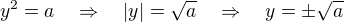 $y^2=a\quad\Rightarrow\quad|y|=\sqrt a\quad\Rightarrow\quad y=\pm\sqrt a$