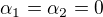 $\alpha_1=\alpha_2=0$