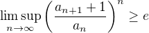 $\limsup_{n\to\infty}\left(\frac{a_{n+1}+1}{a_n}\right)^n\ge e$