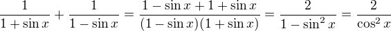 $\frac{1}{1+\sin x}+\frac{1}{1-\sin x}=\frac{1-\sin x + 1+ \sin x}{(1-\sin x)(1+\sin x)}=\frac{2}{1-\sin^2x}=\frac{2}{\cos^2x}$