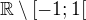 $\mathbb{R}\setminus [-1;1[$