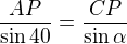 $\frac{AP}{\sin 40}=\frac{CP}{\sin \alpha}$