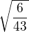 $\sqrt{\frac{6}{43}}$