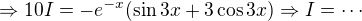 $\Rightarrow 10I = -e^{-x}(\sin 3x + 3\cos 3x) \Rightarrow I = \cdots$