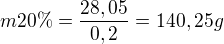 $m20\% =\frac{28,05}{0,2}=140,25g$