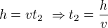 $h=vt_2\ \Rightarrow t_2=\frac{h}{v}$