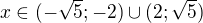 $x\in (-\sqrt{5};-2)\cup (2;\sqrt{5})$