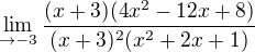 $\lim_{\to-3}\frac{(x+3)(4x^{2}-12x+8)}{(x+3)^{2}(x^{2}+2x+1)}$