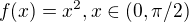 $f(x) = x^2, x \in (0,\pi /2)$
