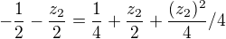 $-\frac12-\frac{z_2}2=\frac14+\frac{z_2}2+\frac{(z_2)^2}4/4$