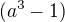 $(a^3-1)$