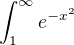 $\int_1^{\infty}e^{-x^2}$