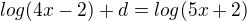$log(4x-2)+d=log(5x+2)$