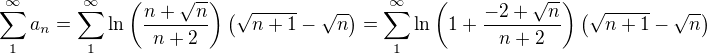 $\sum_1^\infty a_n = \sum_1^\infty \ln\(\frac{n+\sqrt{n}}{n+2}\) \(\sqrt{n+1}-\sqrt{n}\)=\sum_1^\infty \ln\(1+\frac{-2+\sqrt{n}}{n+2}\) \(\sqrt{n+1}-\sqrt{n}\)$