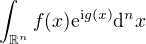 $\int_{\mathbb{R}^n}f(x)\mathrm{e}^{\mathrm{i}g(x)}\mathrm{d}^nx$