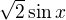 $\sqrt{2}\sin x$