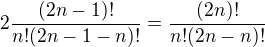 $2\frac{(2n-1)!}{n!(2n-1-n)!}=\frac{(2n)!}{n!(2n-n)!}$