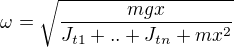 $\omega =\sqrt{\frac{mgx}{J_{t1} +..+J_{tn}+mx^2}}$