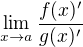 $\lim_{x\to a}\frac{f(x)'}{g(x)'}$