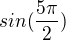 $sin(\frac{5\pi }{2})$