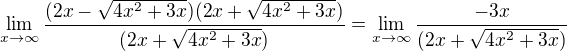 $\lim_{x\to\infty }\frac{(2x-\sqrt{4x^{2}+3x})(2x+\sqrt{4x^{2}+3x})}{(2x+\sqrt{4x^{2}+3x})}=\lim_{x\to\infty }\frac{-3x}{(2x+\sqrt{4x^{2}+3x})}$