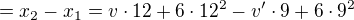 $=x_{2}-x_{1}=v\cdot 12+6\cdot 12^{2}-v'\cdot 9+6\cdot 9^{2}$