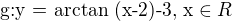 $\text{g:y = arctan (x-2)-3, x}\in R $