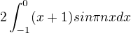 $2\int_{-1}^{0}(x+1)sin\pi nx dx$