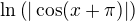 $\ln\(|\cos(x+\pi)|\)$