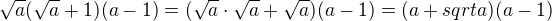 $\sqrt a(\sqrt a+1)(a-1)=(\sqrt a\cdot\sqrt a+\sqrt a)(a-1)=(a+sqrt a)(a-1)$