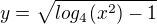 $y = \sqrt{log_4(x^2)-1}$