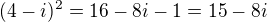 $(4-i) ^2= 16 -8i -1=15-8i $