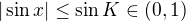 $|\sin x| \le \sin K \in (0, 1)$