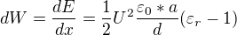 $dW=\frac{dE}{dx}=\frac{1}{2}U^{2}\frac{\varepsilon _{0}*a}{d}(\varepsilon _{r}-1)$