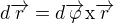 $d\overrightarrow{r}=d\overrightarrow{\varphi }\text{x}\overrightarrow{r}$