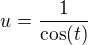 $u=\frac{1}{\cos (t)}$