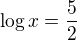 $\log x=\frac{5}{2}$