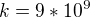 $k=9*10^{9}$
