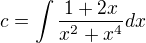 $c=\int\frac{1+2x}{x^2+x^4}dx$