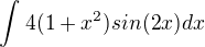 $\int_{}^{}4(1+x^{2})sin(2x)dx$
