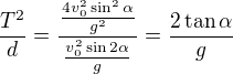 kopírovat do textarea $\frac{T^2}{d}=\frac{\frac{4v_0^2\sin ^2\alpha }{g^2}}{\frac{v_0^2\sin 2\alpha }{g}}=\frac{2\tan\alpha }{g}$