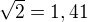 $\sqrt{2}=1,41$
