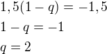 $1,5(1-q)=-1,5\nl1-q=-1\nlq=2$