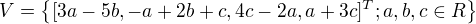 $V = \{[3a - 5b, -a + 2b + c, 4c - 2a, a + 3c]^{T} ; a, b, c \in R\}$