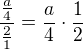 $\frac{\frac{a}{4}}{\frac{2}{1}}=\frac{a}{4} \cdot \frac{1}{2}$