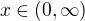 $x\in (0,\infty)$