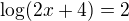 $\log(2x+4)=2$